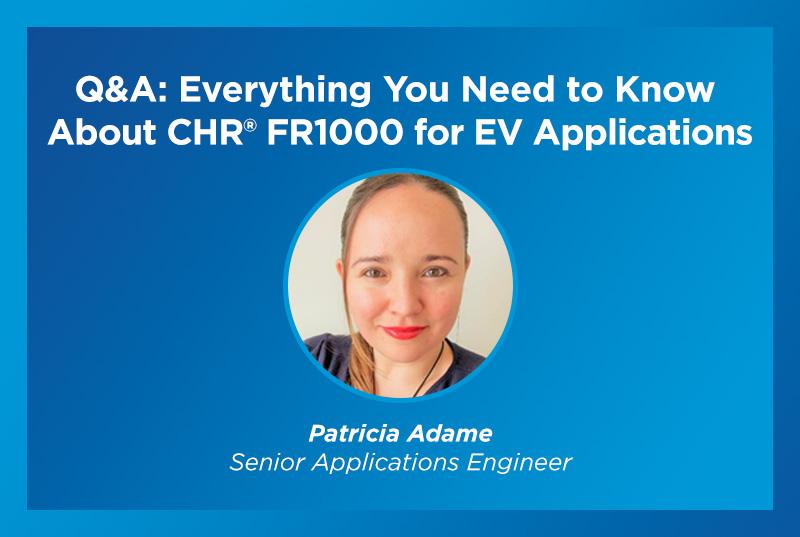 Everything You Need to Know About CHR® FR1000 for EV Applications